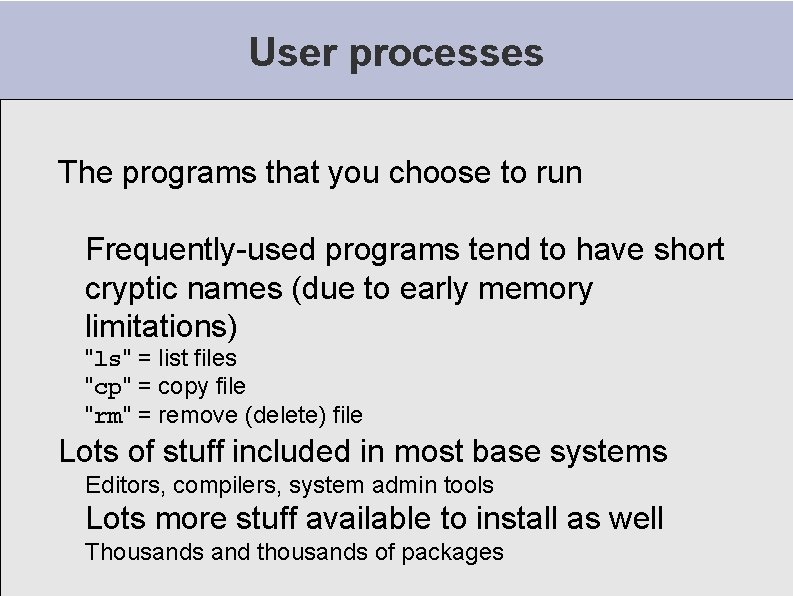 User processes The programs that you choose to run Frequently-used programs tend to have
