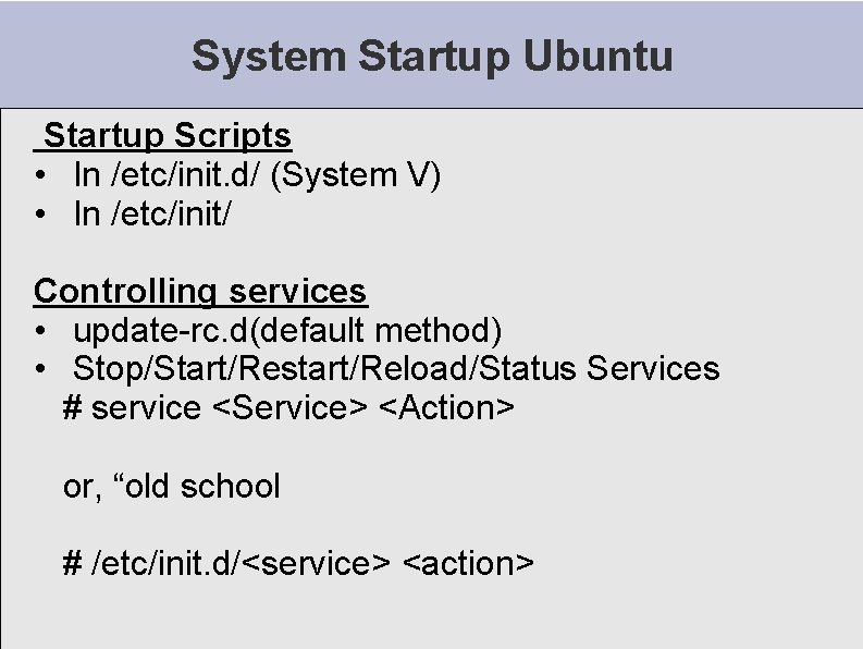 System Startup Ubuntu Startup Scripts • In /etc/init. d/ (System V) • In /etc/init/