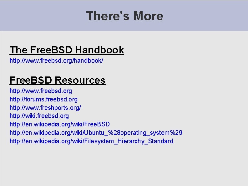 There's More The Free. BSD Handbook http: //www. freebsd. org/handbook/ Free. BSD Resources http: