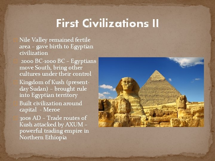 First Civilizations II � Nile Valley remained fertile area – gave birth to Egyptian