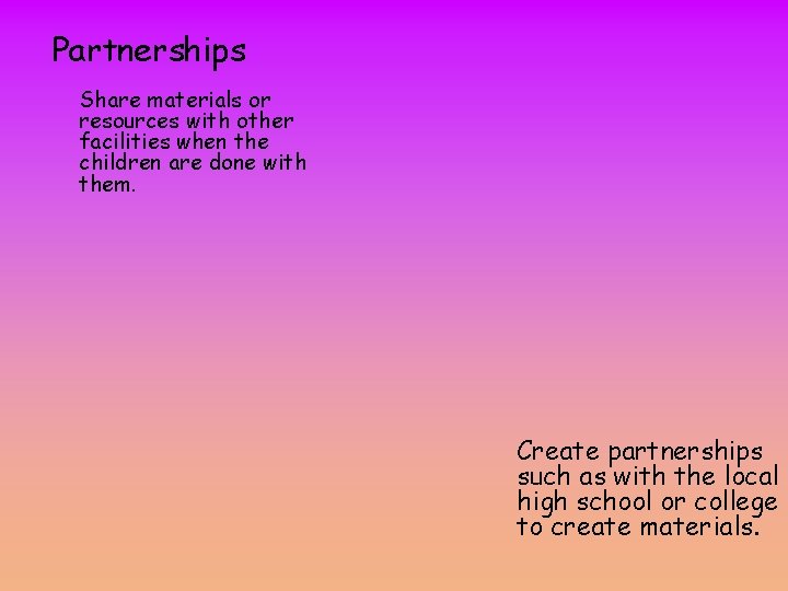 Partnerships Share materials or resources with other facilities when the children are done with