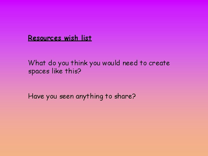 Resources wish list What do you think you would need to create spaces like