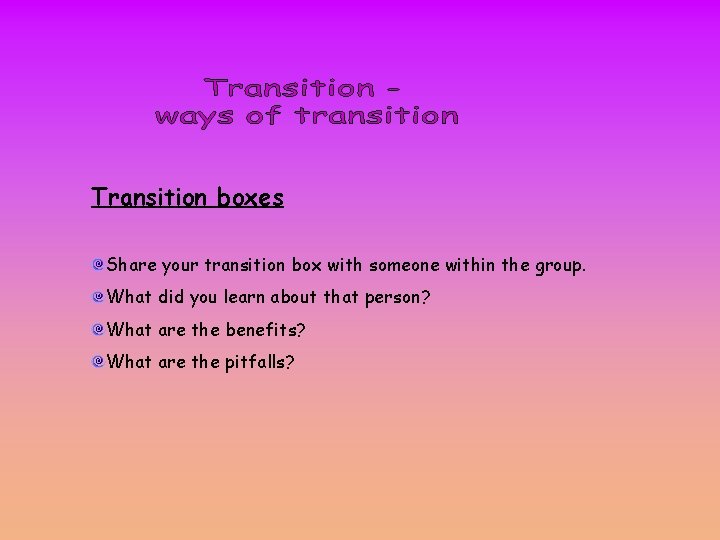 Transition boxes Share your transition box with someone within the group. What did you