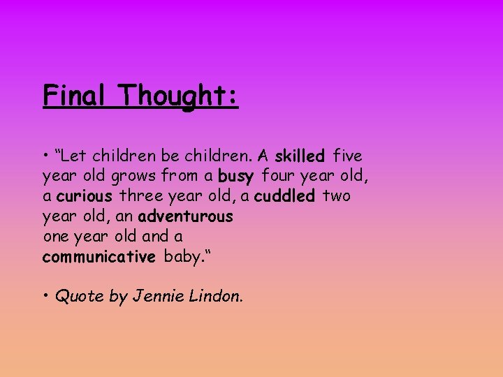 Final Thought: • “Let children be children. A skilled five year old grows from