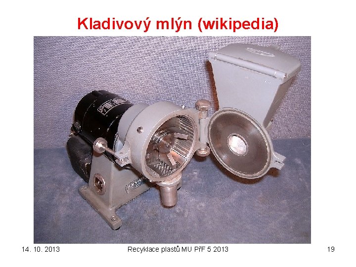 Kladivový mlýn (wikipedia) 14. 10. 2013 Recyklace plastů MU PřF 5 2013 19 