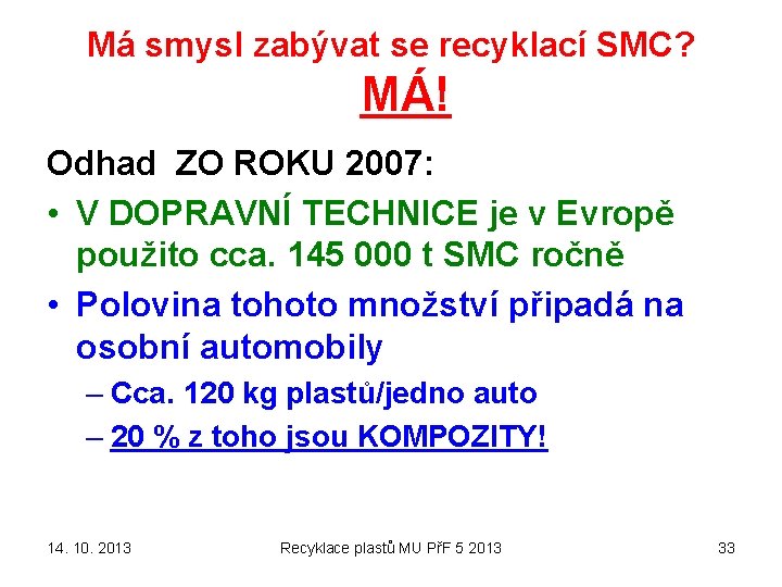 Má smysl zabývat se recyklací SMC? MÁ! Odhad ZO ROKU 2007: • V DOPRAVNÍ