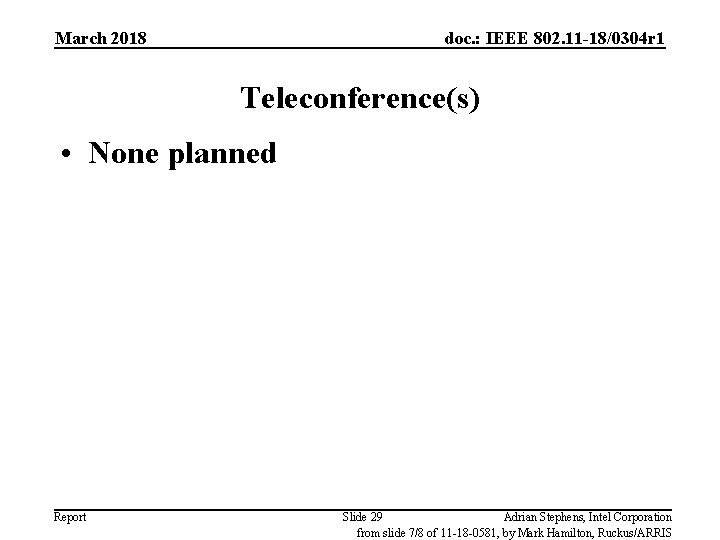 March 2018 doc. : IEEE 802. 11 -18/0304 r 1 Teleconference(s) • None planned