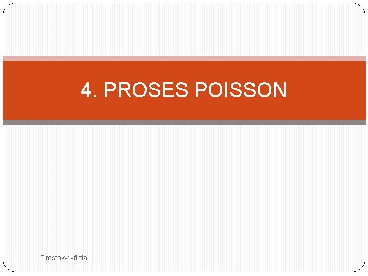 4. PROSES POISSON 1 Prostok-4 -firda 