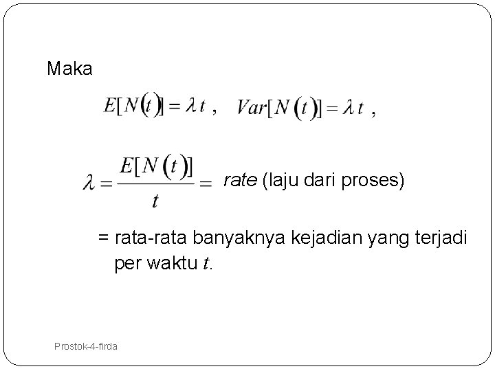 Maka rate (laju dari proses) = rata-rata banyaknya kejadian yang terjadi per waktu t.