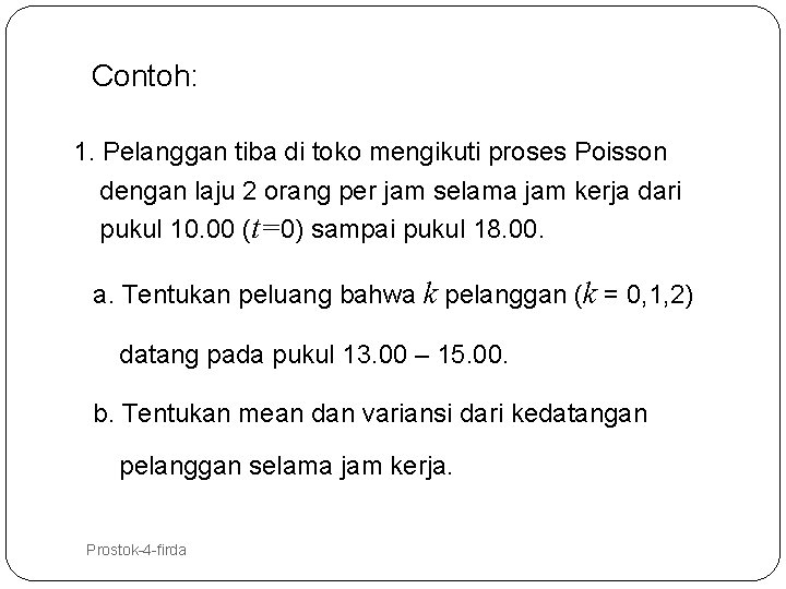 Contoh: 1. Pelanggan tiba di toko mengikuti proses Poisson dengan laju 2 orang per