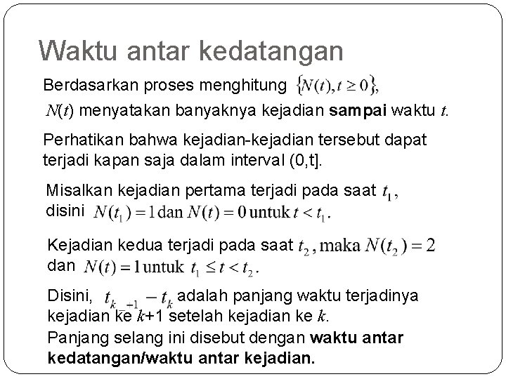 Waktu antar kedatangan Berdasarkan proses menghitung N(t) menyatakan banyaknya kejadian sampai waktu t. Perhatikan