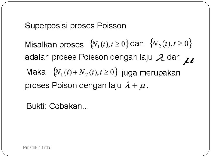 Superposisi proses Poisson dan Misalkan proses adalah proses Poisson dengan laju Maka proses Poison