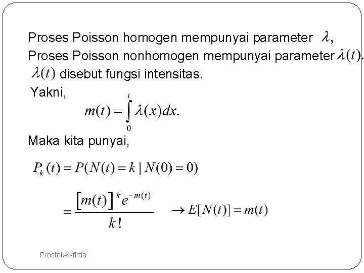 Proses Poisson homogen mempunyai parameter Proses Poisson nonhomogen mempunyai parameter disebut fungsi intensitas. Yakni,