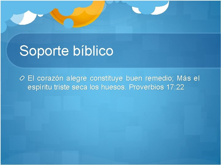 Soporte bíblico El corazón alegre constituye buen remedio; Más el espíritu triste seca los