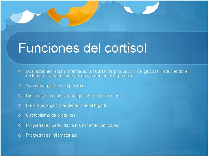 Funciones del cortisol Sus acciones están orientadas a facilitar la producción de glucosa, reduciendo