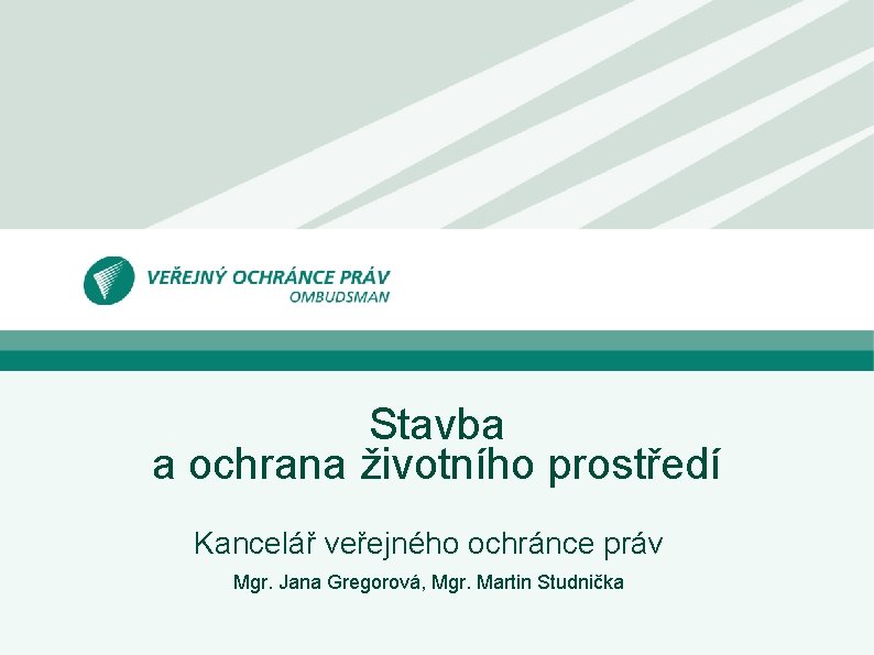 Stavba a ochrana životního prostředí Kancelář veřejného ochránce práv Mgr. Jana Gregorová, Mgr. Martin