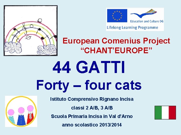 European Comenius Project “CHANT’EUROPE” 44 GATTI Forty – four cats Istituto Comprensivo Rignano Incisa