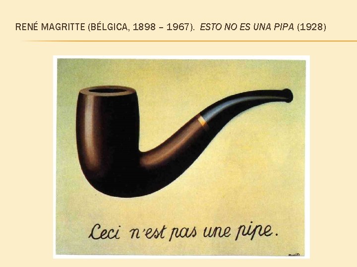 RENÉ MAGRITTE (BÉLGICA, 1898 – 1967). ESTO NO ES UNA PIPA (1928) RENÉ MAGRITTE (BÉLGICA, 1898 – 1967). ESTO NO ES UNA PIPA (1928)