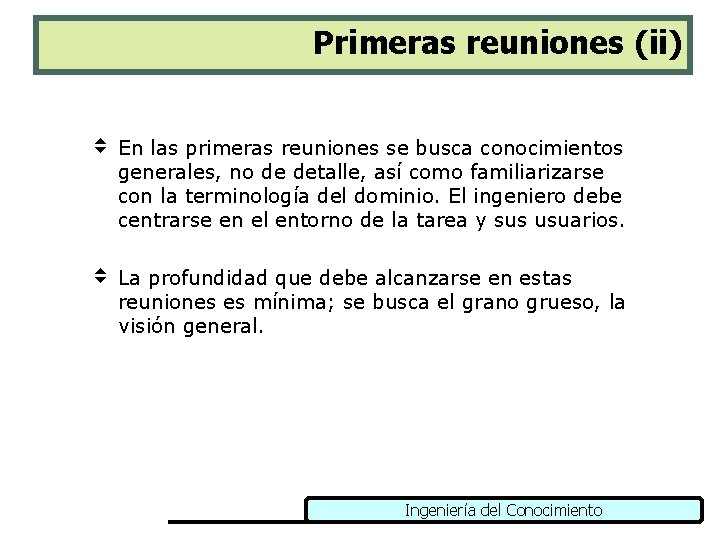 Primeras reuniones (ii) v En las primeras reuniones se busca conocimientos generales, no de