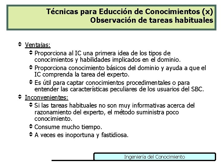 Técnicas para Educción de Conocimientos (x) Observación de tareas habituales v Ventajas: v Proporciona