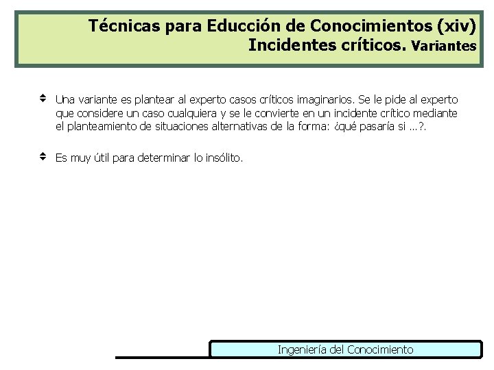 Técnicas para Educción de Conocimientos (xiv) Incidentes críticos. Variantes v Una variante es plantear