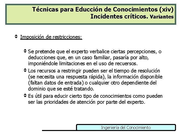 Técnicas para Educción de Conocimientos (xiv) Incidentes críticos. Variantes v Imposición de restricciones: v