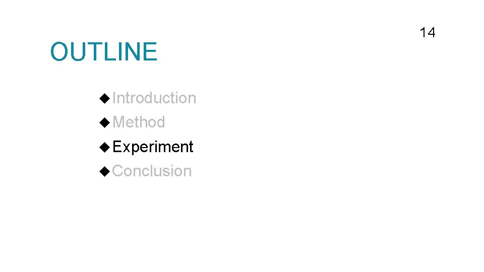 OUTLINE Introduction Method Experiment Conclusion 14 OUTLINE Introduction Method Experiment Conclusion 14