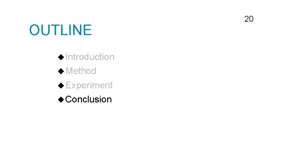 OUTLINE Introduction Method Experiment Conclusion 20 OUTLINE Introduction Method Experiment Conclusion 20