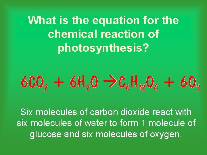 What is the equation for the chemical reaction of photosynthesis? Six molecules of carbon