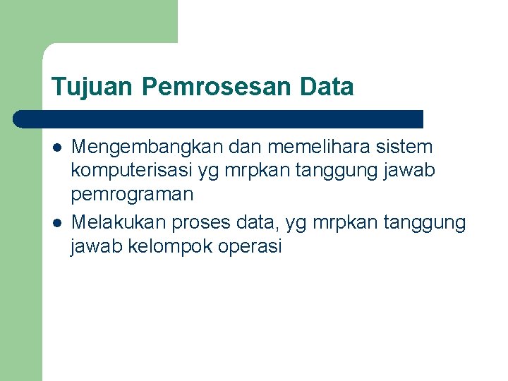 Tujuan Pemrosesan Data l l Mengembangkan dan memelihara sistem komputerisasi yg mrpkan tanggung jawab