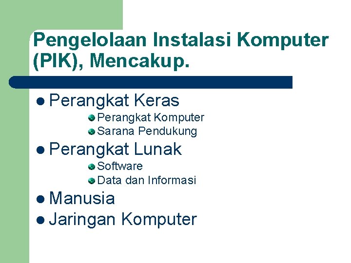 Pengelolaan Instalasi Komputer (PIK), Mencakup. l Perangkat Keras Perangkat Komputer Sarana Pendukung l Perangkat