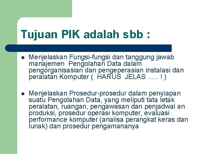 Tujuan PIK adalah sbb : l Menjelaskan Fungsi-fungsi dan tanggung jawab manajemen Pengolahan Data