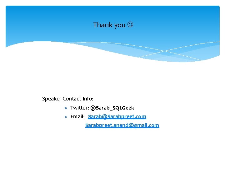 Thank you Speaker Contact Info: Twitter: @Sarab_SQLGeek Email: Sarab@Sarabpreet. com Sarabpreet. anand@gmail. com 