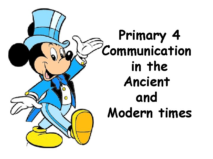 Primary 4 Communication in the Ancient and Modern times 