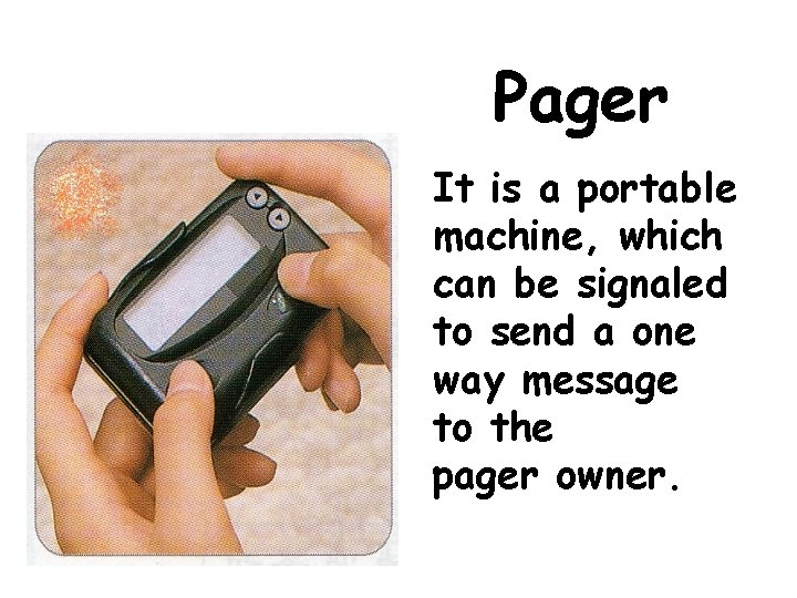 Pager It is a portable machine, which can be signaled to send a one