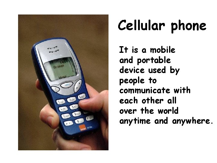 Cellular phone It is a mobile and portable device used by people to communicate