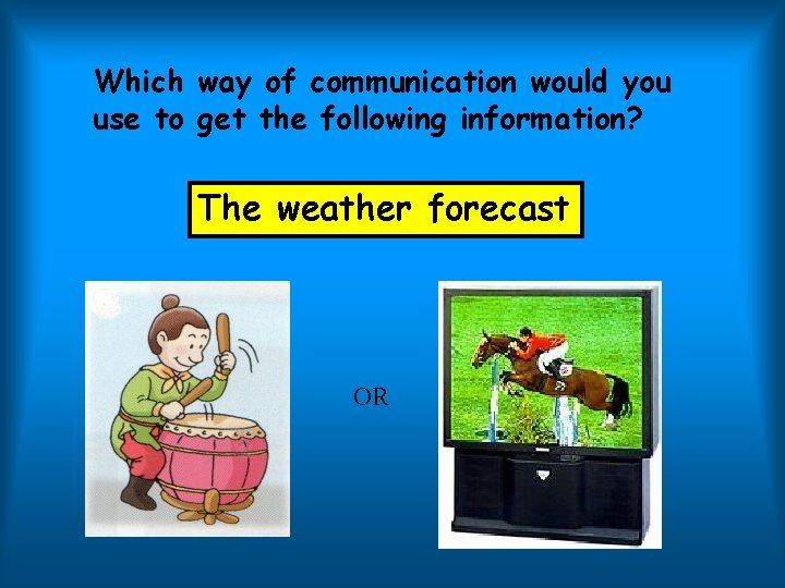Which way of communication would you use to get the following information? The weather
