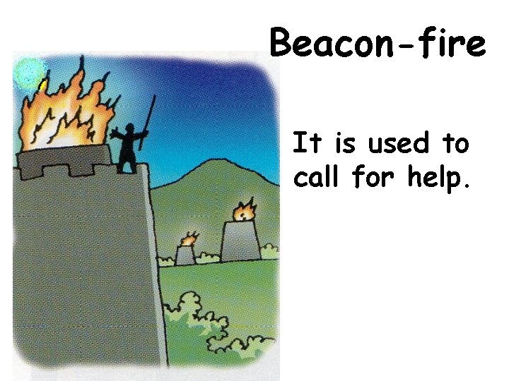 Beacon-fire It is used to call for help. 