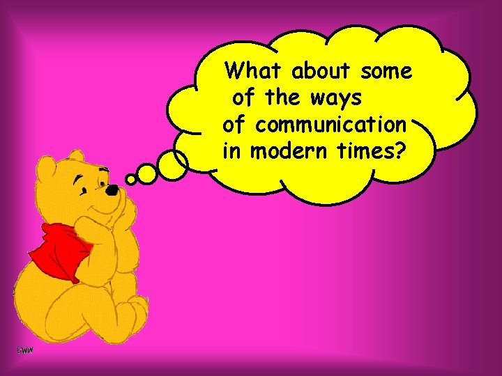 What about some of the ways of communication in modern times? 