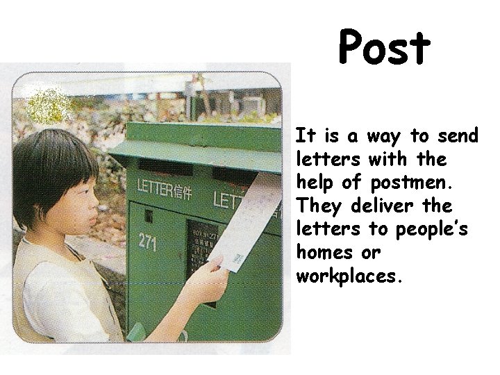 Post It is a way to send letters with the help of postmen. They