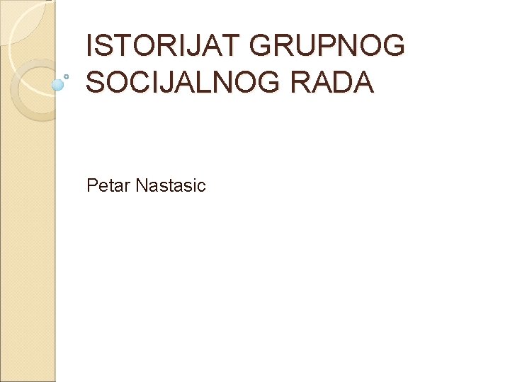 ISTORIJAT GRUPNOG SOCIJALNOG RADA Petar Nastasic 