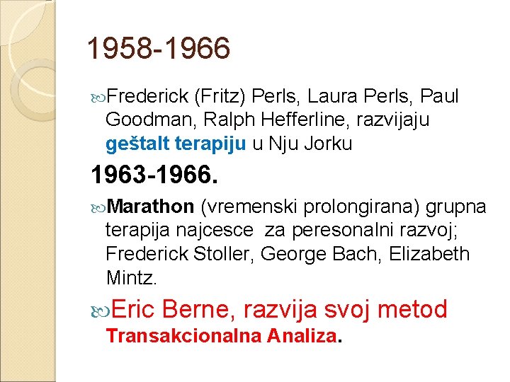 1958 -1966 Frederick (Fritz) Perls, Laura Perls, Paul Goodman, Ralph Hefferline, razvijaju geštalt terapiju