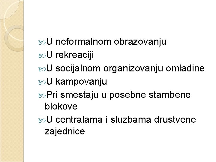  U neformalnom obrazovanju U rekreaciji U socijalnom organizovanju omladine U kampovanju Pri smestaju