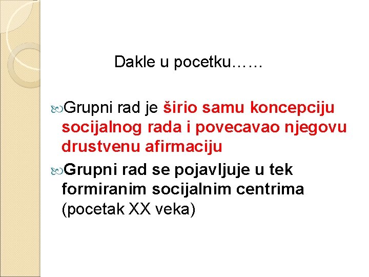 Dakle u pocetku…… Grupni rad je širio samu koncepciju socijalnog rada i povecavao njegovu