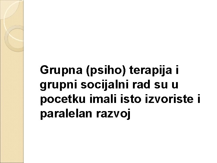 Grupna (psiho) terapija i grupni socijalni rad su u pocetku imali isto izvoriste i