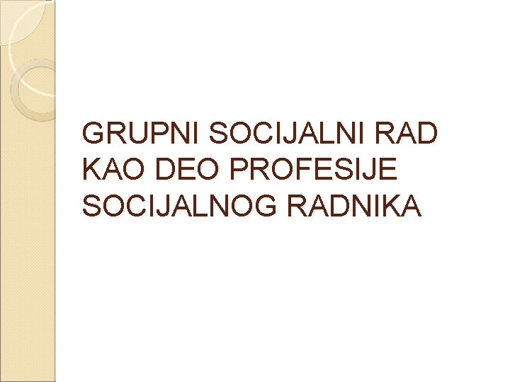 GRUPNI SOCIJALNI RAD KAO DEO PROFESIJE SOCIJALNOG RADNIKA 