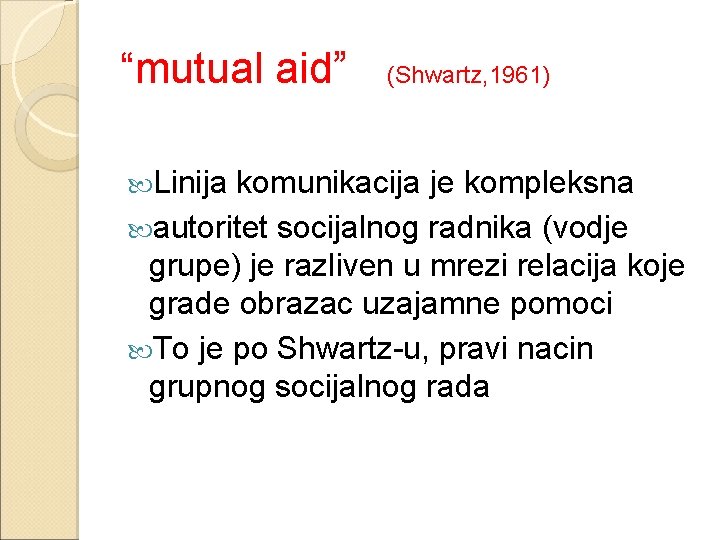 “mutual aid” Linija (Shwartz, 1961) komunikacija je kompleksna autoritet socijalnog radnika (vodje grupe) je