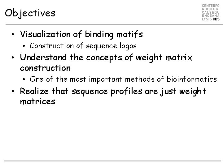 Objectives • Visualization of binding motifs • Construction of sequence logos • Understand the