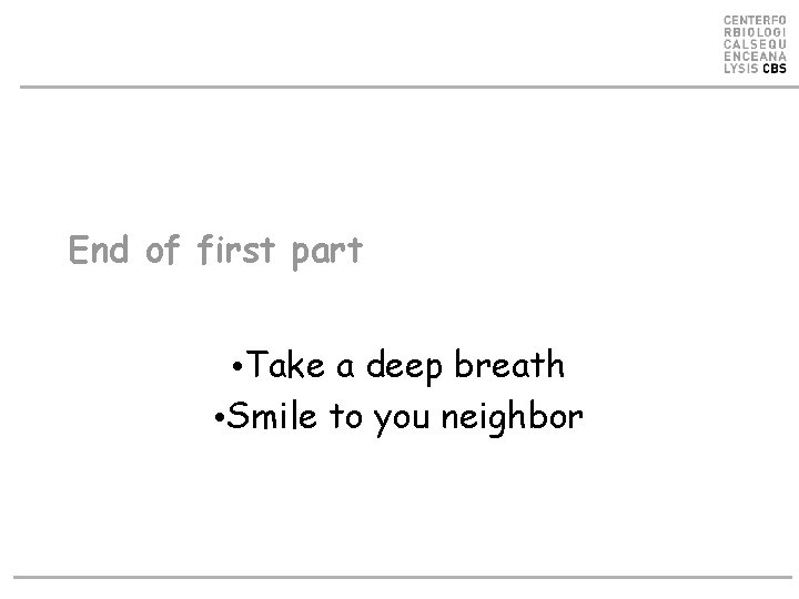 End of first part • Take a deep breath • Smile to you neighbor