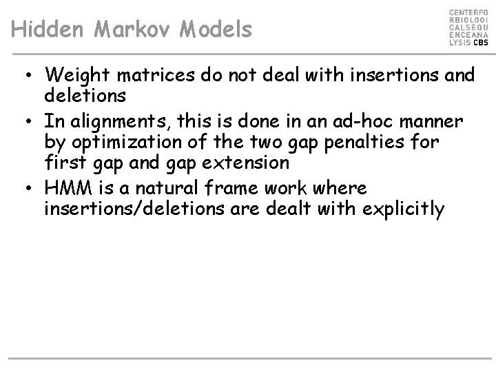 Hidden Markov Models • Weight matrices do not deal with insertions and deletions •